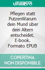 Pflegen statt PutzenWarum dein Mund über dein Altern entscheidet. E-book. Formato EPUB ebook