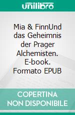 Mia & FinnUnd das Geheimnis der Prager Alchemisten. E-book. Formato EPUB ebook