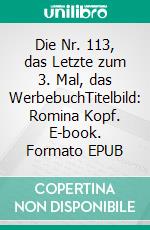 Die Nr. 113, das Letzte zum 3. Mal, das WerbebuchTitelbild: Romina Kopf. E-book. Formato EPUB ebook