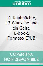 12 Rauhnächte, 13 Wünsche und ein Geist. E-book. Formato EPUB ebook