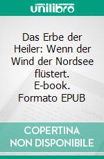 Das Erbe der Heiler: Wenn der Wind der Nordsee flüstert. E-book. Formato EPUB ebook