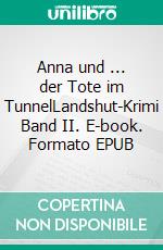 Anna und ... der Tote im TunnelLandshut-Krimi Band II. E-book. Formato EPUB ebook