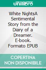 White NightsA Sentimental Story from the Diary of a Dreamer. E-book. Formato EPUB ebook