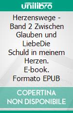 Herzenswege - Band 2 Zwischen Glauben und LiebeDie Schuld in meinem Herzen. E-book. Formato EPUB ebook