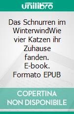 Das Schnurren im WinterwindWie vier Katzen ihr Zuhause fanden. E-book. Formato EPUB ebook