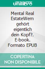 Mental Real EstateWem gehört eigentlich dein Kopf?. E-book. Formato EPUB ebook