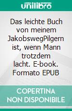 Das leichte Buch von meinem JakobswegPilgern ist, wenn Mann trotzdem lacht. E-book. Formato EPUB ebook