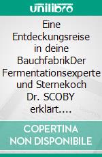 Eine Entdeckungsreise in deine BauchfabrikDer Fermentationsexperte und Sternekoch Dr. SCOBY erklärt. E-book. Formato EPUB ebook