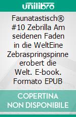 Faunatastisch® #10 Zebrilla Am seidenen Faden in die WeltEine Zebraspringspinne erobert die Welt. E-book. Formato EPUB ebook