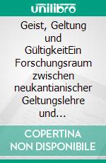 Geist, Geltung und GültigkeitEin Forschungsraum zwischen neukantianischer Geltungslehre und strukturgenetischer Weltbildtheorie. E-book. Formato EPUB ebook