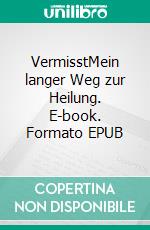 VermisstMein langer Weg zur Heilung. E-book. Formato EPUB ebook