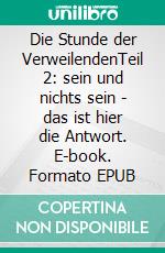 Die Stunde der VerweilendenTeil 2: sein und nichts sein - das ist hier die Antwort. E-book. Formato EPUB ebook