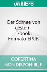 Der Schnee von gestern. E-book. Formato EPUB ebook