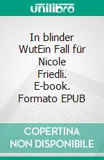 In blinder WutEin Fall für Nicole Friedli. E-book. Formato EPUB ebook
