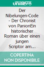 Der Nibelungen-Code - Der Chronist von PanionEin historischer Roman über einen jungen Scriptor am Vorabend großer Ereignisse. E-book. Formato EPUB ebook