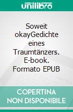 Soweit okayGedichte eines Traumtänzers. E-book. Formato EPUB ebook