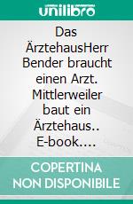 Das ÄrztehausHerr Bender braucht einen Arzt. Mittlerweiler baut ein Ärztehaus.. E-book. Formato EPUB ebook