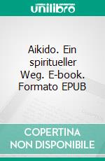 Aikido. Ein spiritueller Weg. E-book. Formato EPUB ebook
