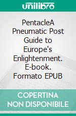 PentacleA Pneumatic Post Guide to Europe's Enlightenment. E-book. Formato EPUB ebook