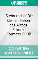 StehrumchenDie kleinen Helden des Alltags. E-book. Formato EPUB ebook