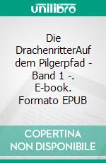 Die DrachenritterAuf dem Pilgerpfad - Band 1 -. E-book. Formato EPUB ebook