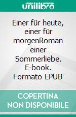 Einer für heute, einer für morgenRoman einer Sommerliebe. E-book. Formato EPUB ebook