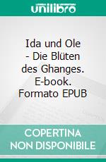 Ida und Ole - Die Blüten des Ghanges. E-book. Formato EPUB ebook