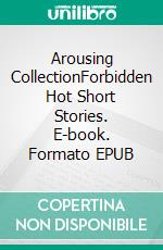 Arousing CollectionForbidden Hot Short Stories. E-book. Formato EPUB ebook di Mya Read