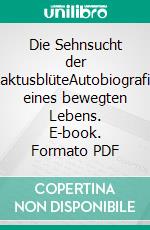 Die Sehnsucht der KaktusblüteAutobiografie eines bewegten Lebens. E-book. Formato PDF ebook