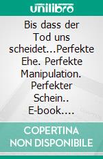 Bis dass der Tod uns scheidet...Perfekte Ehe. Perfekte Manipulation. Perfekter Schein.. E-book. Formato EPUB ebook