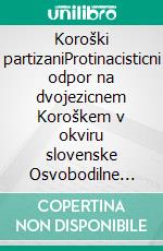 Koroški partizaniProtinacisticni odpor na dvojezicnem Koroškem v okviru slovenske Osvobodilne fronte. E-book. Formato EPUB ebook