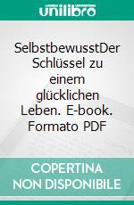 SelbstbewusstDer Schlüssel zu einem glücklichen Leben. E-book. Formato PDF ebook
