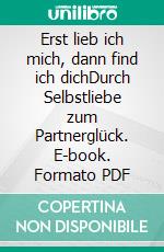 Erst lieb ich mich, dann find ich dichDurch Selbstliebe zum Partnerglück. E-book. Formato PDF ebook