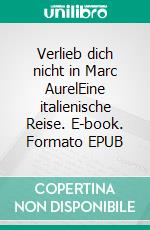 Verlieb dich nicht in Marc AurelEine italienische Reise. E-book. Formato EPUB ebook di Eva Lubinger