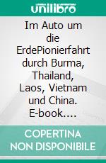 Im Auto um die ErdePionierfahrt durch Burma, Thailand, Laos, Vietnam und China. E-book. Formato EPUB ebook