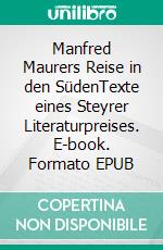 Manfred Maurers Reise in den SüdenTexte eines Steyrer Literaturpreises. E-book. Formato EPUB ebook di Gerhard Klausberger