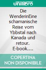 Die WenderinEine schamanische Reise vom Ybbstal nach Kanada und retour. E-book. Formato EPUB ebook di Sonja Raab