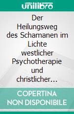 Der Heilungsweg des Schamanen im Lichte westlicher Psychotherapie und christlicher Überlieferung. E-book. Formato EPUB