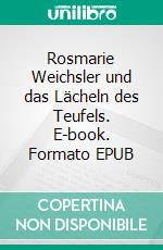 Rosmarie Weichsler und das Lächeln des Teufels. E-book. Formato EPUB ebook