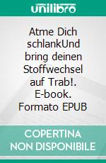 Atme Dich schlankUnd bring deinen Stoffwechsel auf Trab!. E-book. Formato EPUB ebook