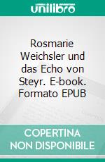 Rosmarie Weichsler und das Echo von Steyr. E-book. Formato EPUB ebook