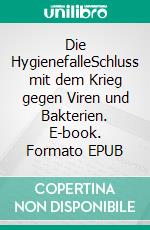 Die HygienefalleSchluss mit dem Krieg gegen Viren und Bakterien. E-book. Formato EPUB ebook di Bert Ehgartner