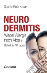 NeurodermitisWeder Allergie noch Atopie - Geheilt in 40 Tagen. E-book. Formato EPUB