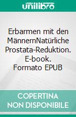 Erbarmen mit den MännernNatürliche Prostata-Reduktion. E-book. Formato EPUB ebook di Sophie Ruth Knaak