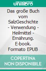 Das große Buch vom SalzGeschichte - Verwendung - Heilmittel - Ernährung. E-book. Formato EPUB ebook
