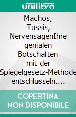 Machos, Tussis, NervensägenIhre genialen Botschaften mit der Spiegelgesetz-Methode entschlüsseln. E-book. Formato EPUB