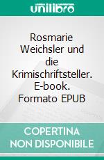 Rosmarie Weichsler und die Krimischriftsteller. E-book. Formato EPUB ebook