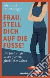 Frau, stell dich auf die Füße!Die fünf großen Selbst für ein glückliches Leben. E-book. Formato EPUB ebook