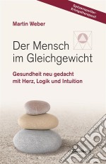 Der Mensch im GleichgewichtGesundheit neu gedacht mit Herz, Logik und Intuition. E-book. Formato EPUB ebook