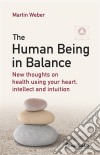 The Human Being in BalanceNew thoughts on health using your heart, intellect and intuition. E-book. Formato EPUB ebook di Martin Weber